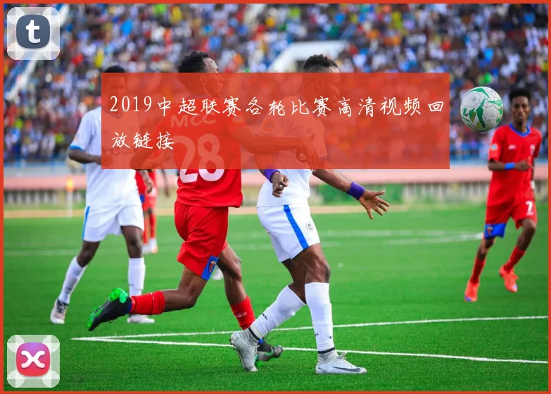 2019中超联赛各轮比赛高清视频回放链接